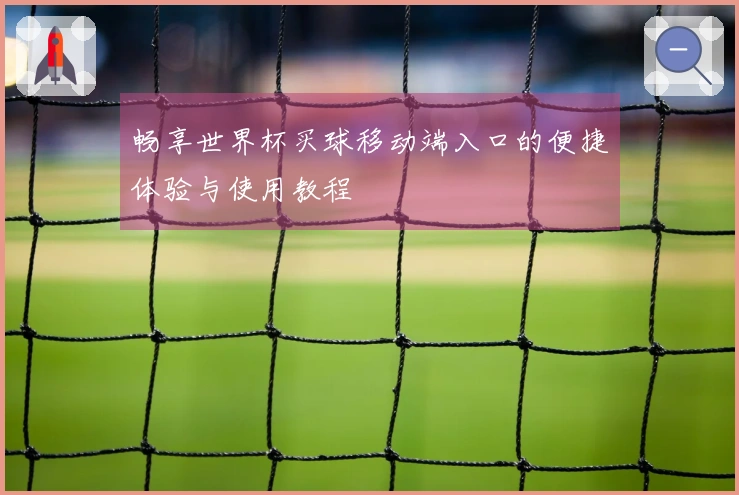 畅享世界杯买球移动端入口的便捷体验与使用教程