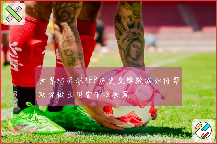世界杯买球APP历史交锋数据如何帮助你做出明智下注决策