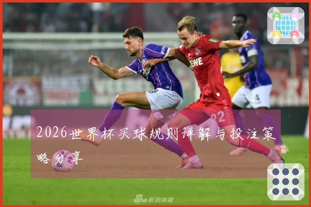 2026世界杯买球规则详解与投注策略分享